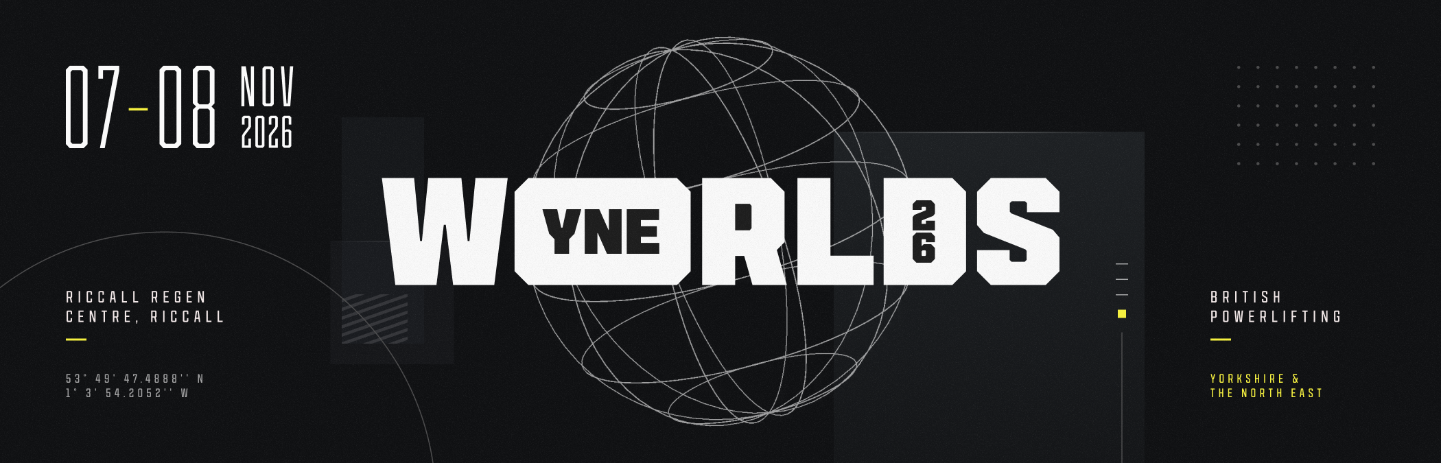 YNE Worlds 26, 7–08 November 2026, Riccall Regen Centre, Riccall. British Powerlifting, Yorkshire & the North East.